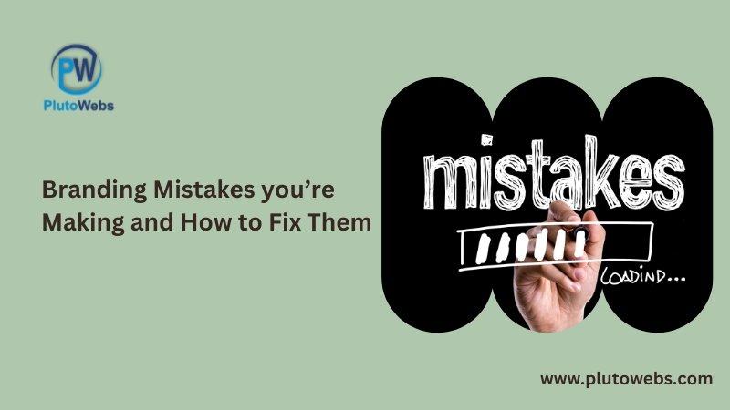 Branding Mistakes you’re Making and How to Fix Them