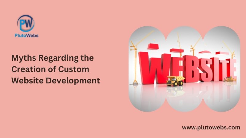 Myths Regarding the Creation of Custom Website Development