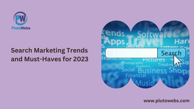 Search Marketing Trends and Must-Haves for 2023