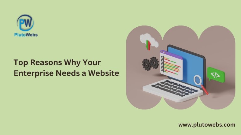 Top Reasons Why Your Enterprise Needs a Website