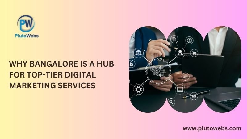 Why Bangalore is a Hub for Top-Tier Digital Marketing Services